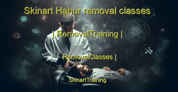 Skinart Hahur removal classes | RemovalTraining | RemovalClasses | SkinartTraining-India